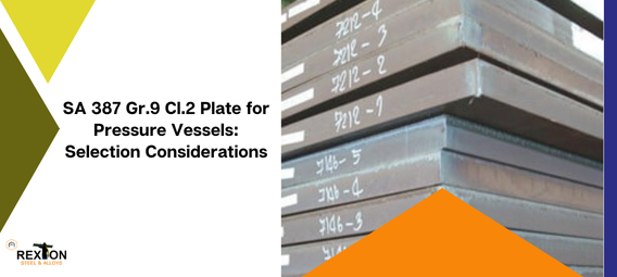SA 387 Gr.9 Cl.2 Plate for Pressure Vessels Selection Considerations